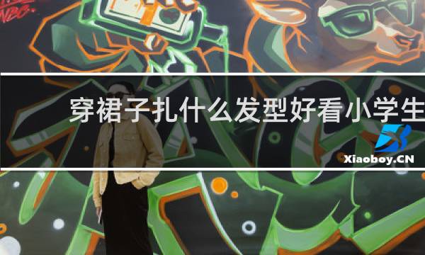 穿裙子扎什么发型好看小学生