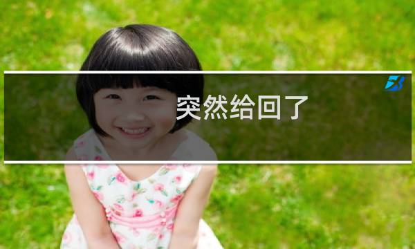 突然给回了