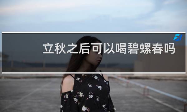 立秋之后可以喝碧螺春吗