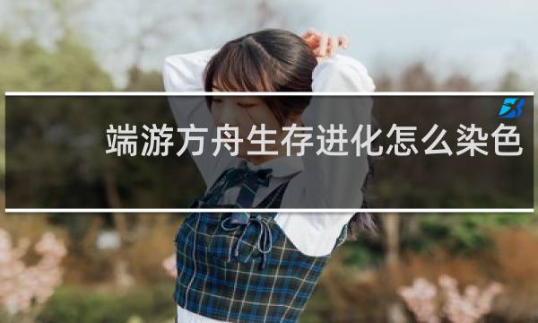 端游方舟生存进化怎么染色