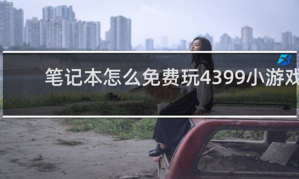 笔记本怎么免费玩4399小游戏