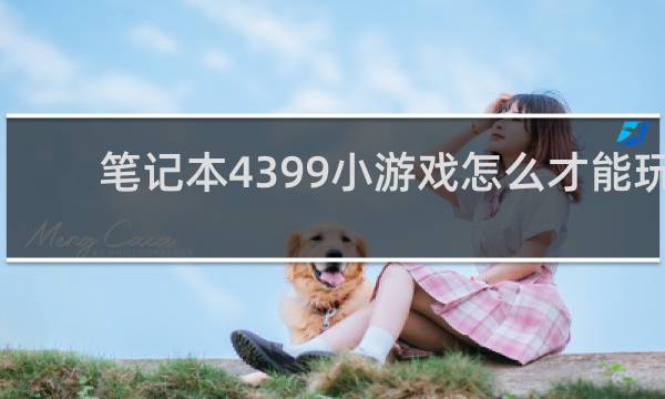 笔记本4399小游戏怎么才能玩