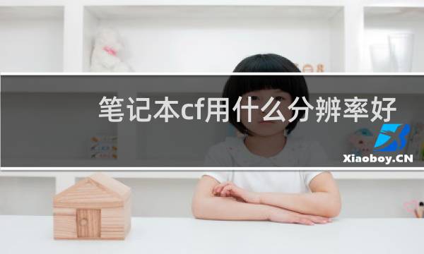 笔记本cf用什么分辨率好