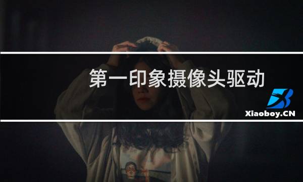 第一印象摄像头驱动