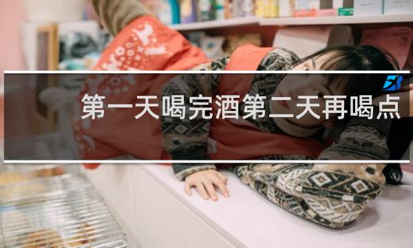 第一天喝完酒第二天再喝点