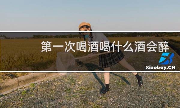 第一次喝酒喝什么酒会醉