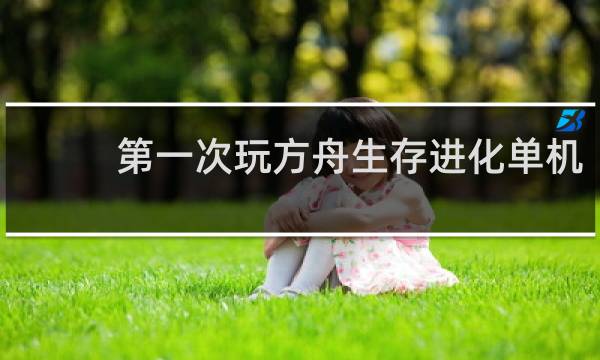 第一次玩方舟生存进化单机
