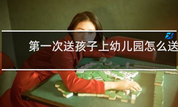 第一次送孩子上幼儿园怎么送