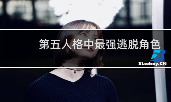 第五人格中最强逃脱角色