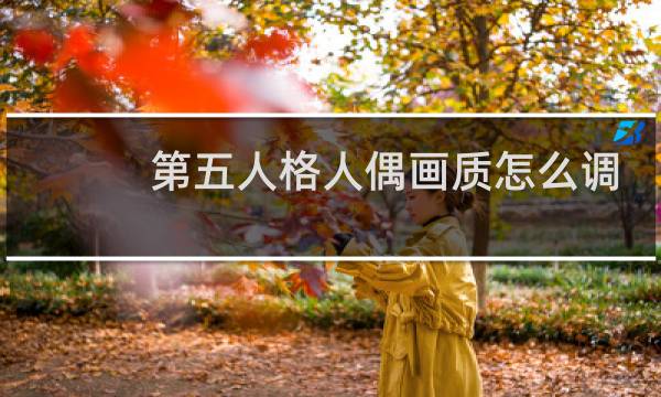 第五人格人偶画质怎么调