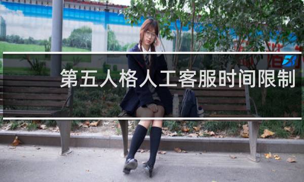 第五人格人工客服时间限制