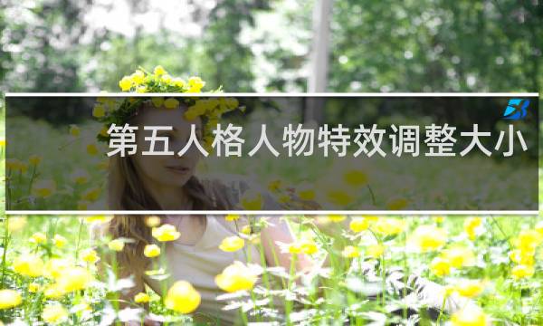 第五人格人物特效调整大小