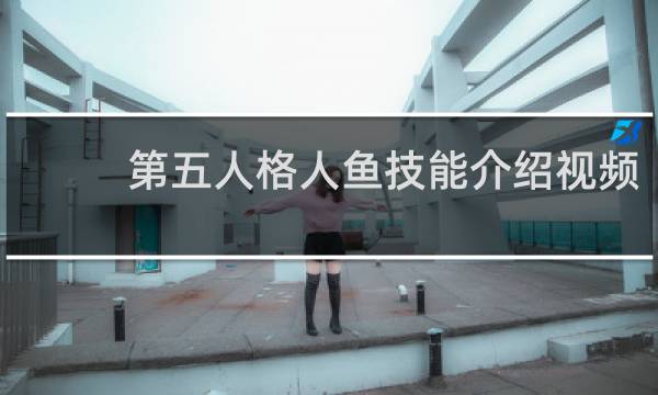 第五人格人鱼技能介绍视频