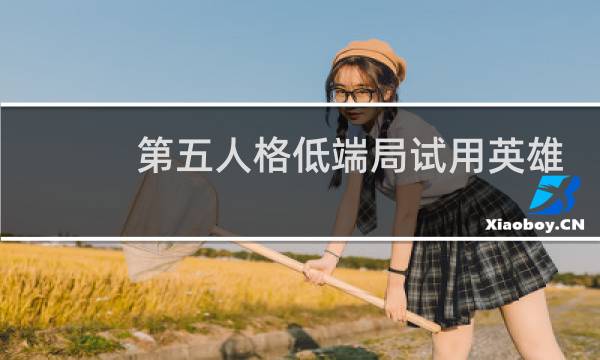 第五人格低端局试用英雄