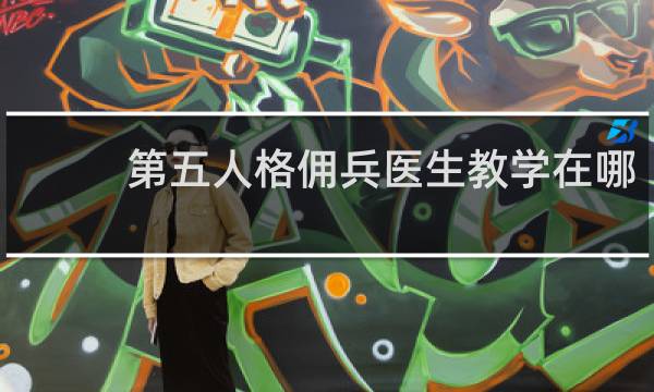 第五人格佣兵医生教学在哪