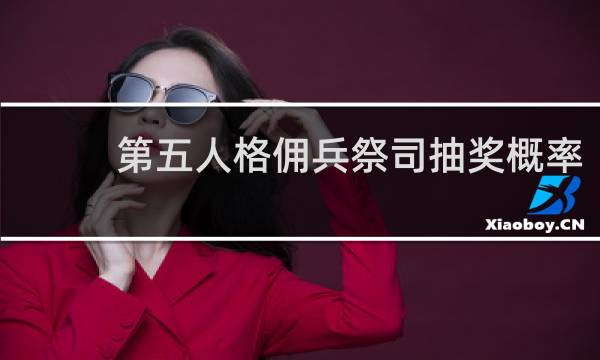 第五人格佣兵祭司抽奖概率