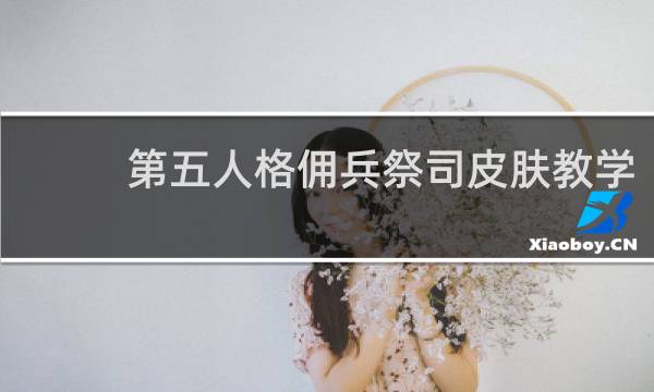 第五人格佣兵祭司皮肤教学