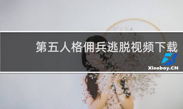 第五人格佣兵逃脱视频下载