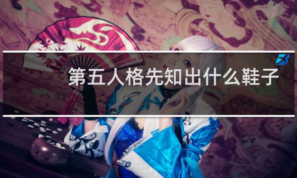 第五人格先知出什么鞋子