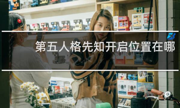 第五人格先知开启位置在哪