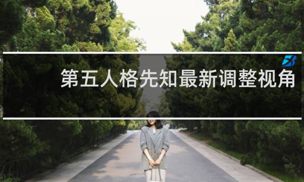 第五人格先知最新调整视角