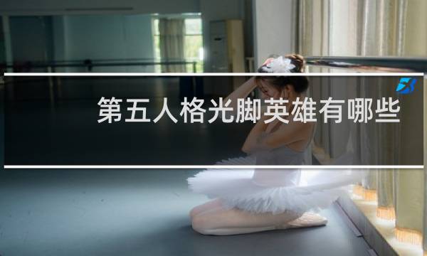 第五人格光脚英雄有哪些