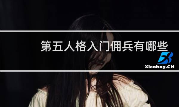 第五人格入门佣兵有哪些