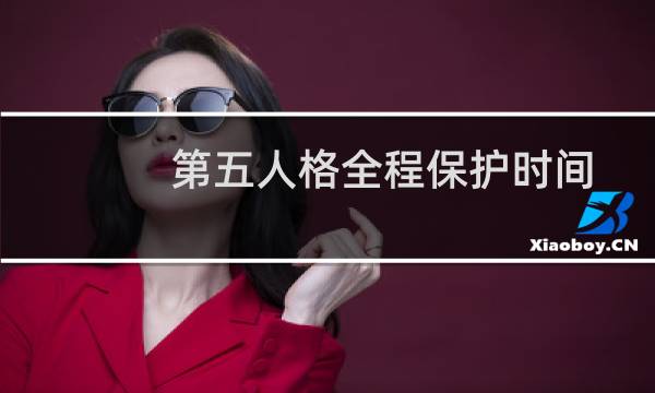 第五人格全程保护时间
