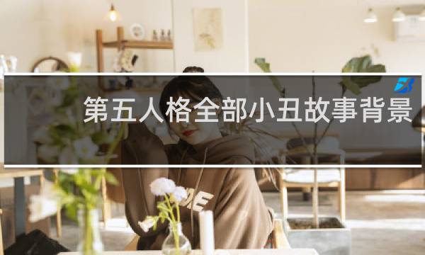 第五人格全部小丑故事背景
