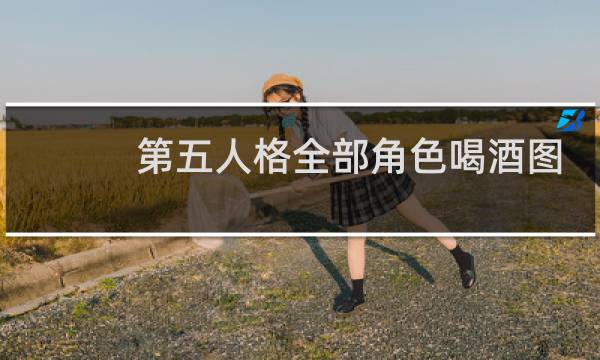 第五人格全部角色喝酒图