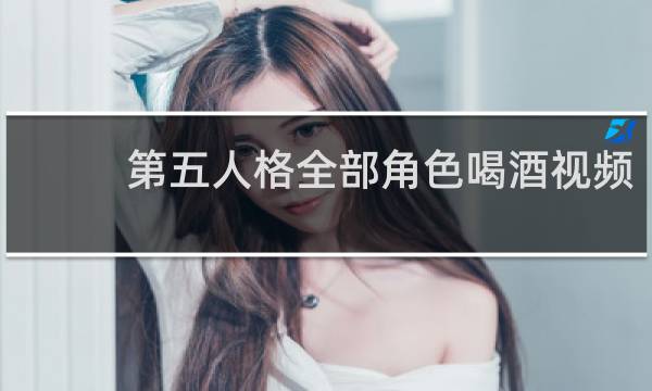 第五人格全部角色喝酒视频