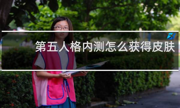 第五人格内测怎么获得皮肤