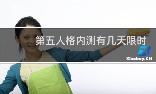 第五人格内测有几天限时