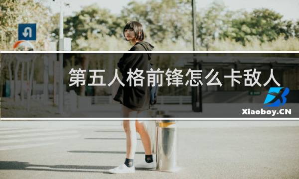 第五人格前锋怎么卡敌人