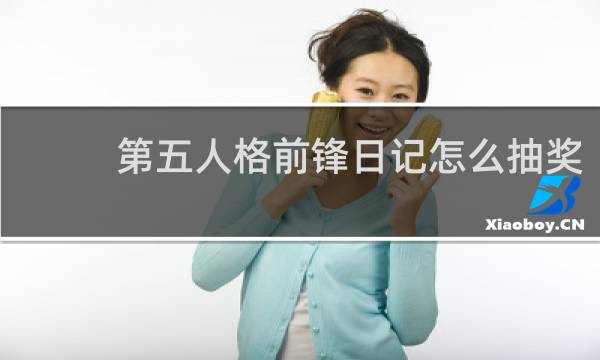 第五人格前锋日记怎么抽奖