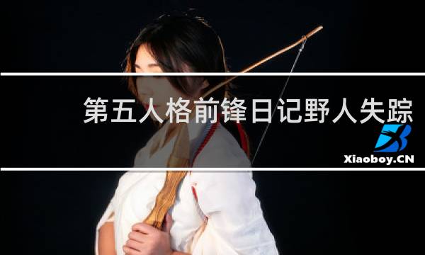 第五人格前锋日记野人失踪