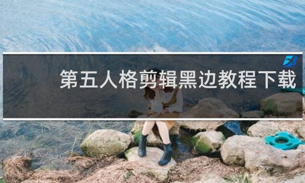 第五人格剪辑黑边教程下载