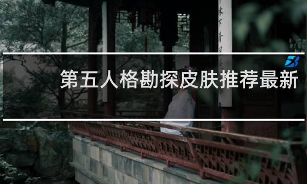 第五人格勘探皮肤推荐最新