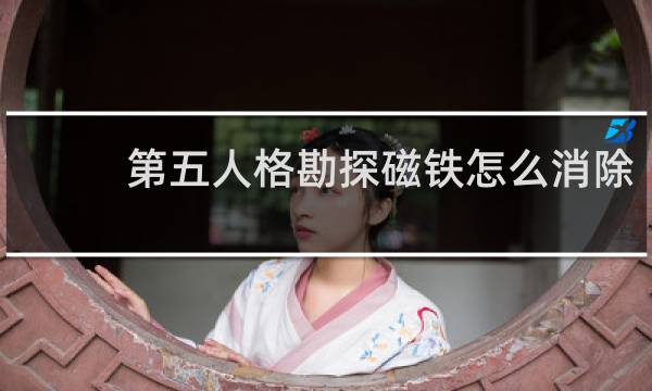 第五人格勘探磁铁怎么消除