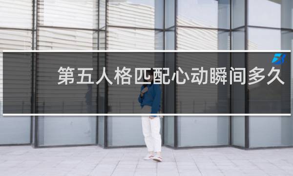 第五人格匹配心动瞬间多久