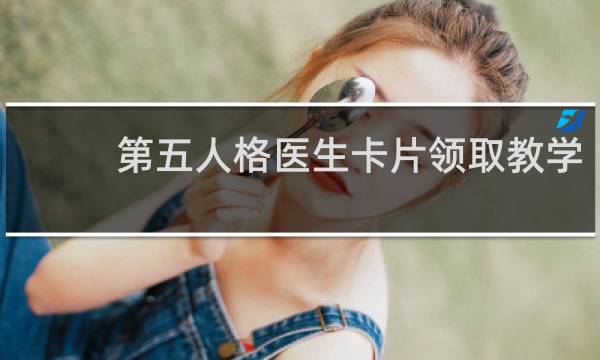 第五人格医生卡片领取教学