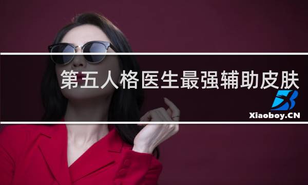 第五人格医生最强辅助皮肤