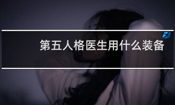 第五人格医生用什么装备