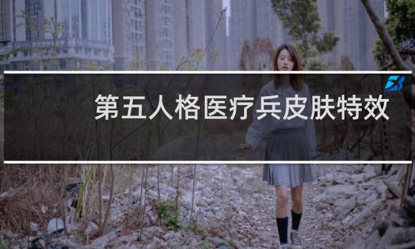 第五人格医疗兵皮肤特效