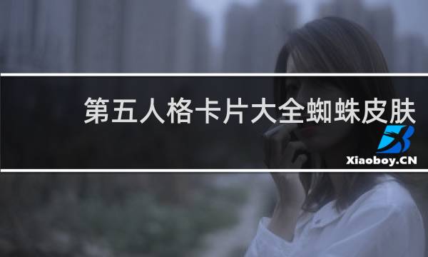 第五人格卡片大全蜘蛛皮肤