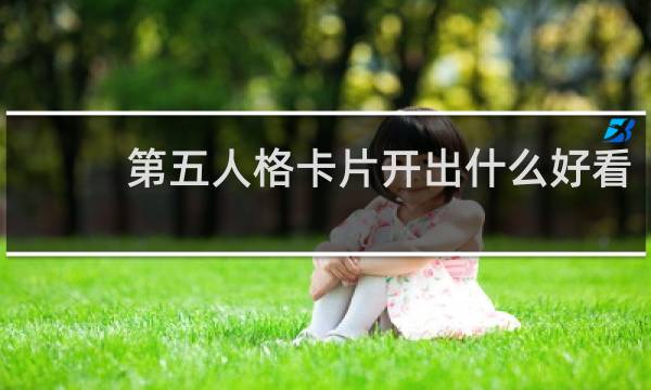 第五人格卡片开出什么好看