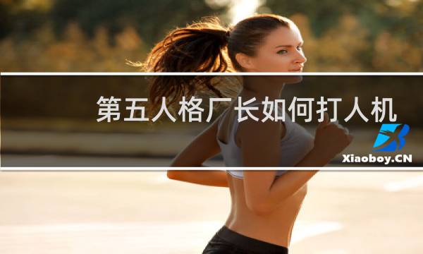 第五人格厂长如何打人机