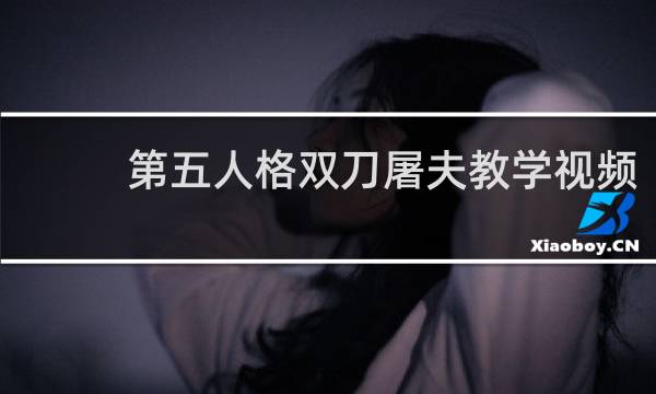第五人格双刀屠夫教学视频