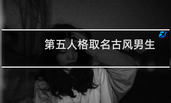 第五人格取名古风男生