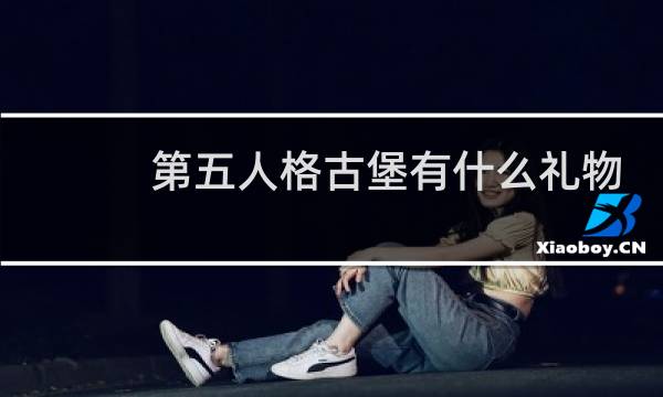 第五人格古堡有什么礼物
